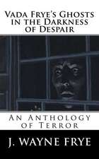 Vada Frye's Ghosts in the Darkness of Despair: A J. Wayne Frye Anthology of Terror