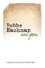 Rebbe Nachman and You: How the Wisdom of Rebbe Nachman of Breslov Can Change Your Life