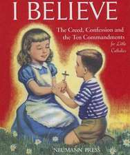I Believe: The Creed, Confession and the Ten Commandments for Little Catholics