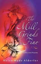 The Mill Grinds Fine: Collected Poems