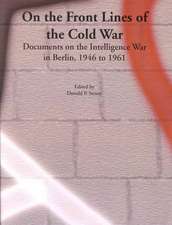 On the Front Lines of the Cold War: Documents on the Intelligence War in Berlin, 1946 to 1961