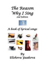 The Reason Why I Sing, 2nd Edition: A Book of Lyrical Songs