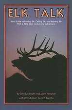 Elk Talk: Your Guide to Finding Elk, Calling Elk, and Hunting Elk with a Rifle, Bow and Arrow or Camera