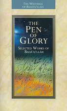 The Pen of Glory: Selected Works of Baha'u'llah