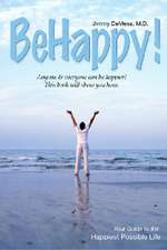 Be Happy!: Your Guide to the Happiest Possible Life