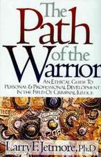 The Path of the Warrior: An Ethical Guide to Personal & Professional Development in the Field of Criminal Justice