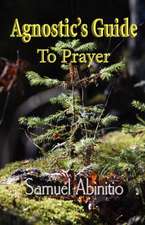 The Agnostic's Guide to Prayer