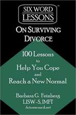 Six Word Lessons on Surviving Divorce: 100 Lessons to Help You Cope and Reach a New Normal