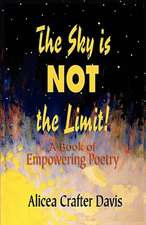 The Sky Is Not the Limit! a Book of Empowering Poetry