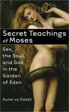 Secret Teachings of Moses: Sex, the Soul, and God in the Garden of Eden