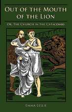 Out of the Mouth of the Lion: Or, the Church in the Catacombs