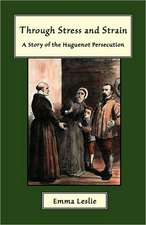 Through Stress and Strain: A Story of the Huguenot Persecution