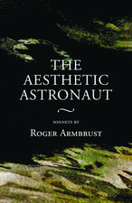 The Aesthetic Astronaut: sonnets by Roger Armbrust