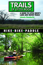 Trails of Little Rock: Hiking, Biking, and Kayaking Trails in Little Rock