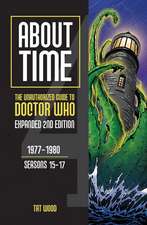 About Time 4: The Unauthorized Guide to Doctor Who (Seasons 15 to 17) [Second Edition]