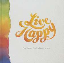 Live Happy: Find the Joy That's All Around You