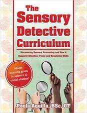 The Sensory Detective Curriculum: Discovering Sensory Processing and How It Supports Attention, Focus and Regulation Skills