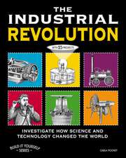 The Industrial Revolution: Investigate How Science and Technology Changed the World