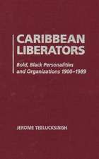 Caribbean Liberators: Bold and Black Personalities and Organizations 1900-1989