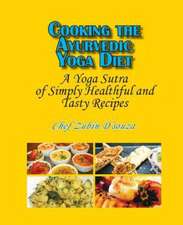 Cooking the Ayurvedic Yoga Diet: A Yoga Sutra of Simply Healthful and Tasty Recipes