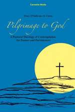 Pilgrimage to God: A Pastoral Theology of Contemplation for Pastors and Parishioners