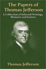 The Papers of Thomas Jefferson: A Collection of Selected Writings, Memoirs and Letters