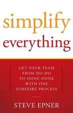 Simplify Everything: Get Your Team from Do-Do to Done-Done with One Surefire Process