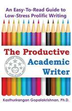 The Productive Academic Writer: An Easy-To-Read Guide to Low-Stress Prolific Writing