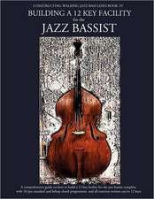 Constructing Walking Jazz Bass Lines Book IV - Building a 12 Key Facility for the Jazz Bassist