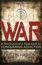 War: A Revolutionary Approach to Conquering Addiction