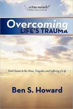 Overcoming Life's Trauma: Find Closure to the Abuse, Tragedies, and Suffering of Life