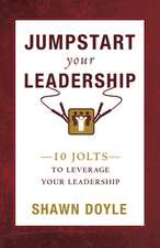 Jumpstart Your Leadership: 10 Jolts to Leverage Your Leadership