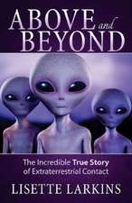 Above and Beyond: The Incredible True Story of Extraterrestrial Contact