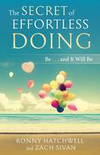 The Secret of Effortless Doing: Be...and It Will Be