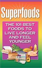 Superfoods: The 101 Best Foods to Live Longer and Feel Younger