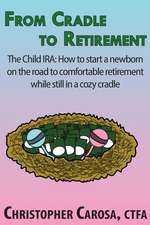 From Cradle to Retirement: The Child IRA: How to start a newborn on the road to comfortable retirement while still in a cozy cradle