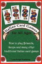 Italian Card Games for All Ages: How to Play Briscola, Scopa and Many Other Traditional Italian Card Games