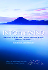 Into the Wind: My Six-Month Journey Wandering the World for Life's Purpose