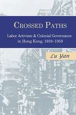 Crossed Paths – Labor Activism and Colonial Governance in Hong Kong, 1938–1958