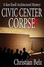 Civic Center Corpse: A Ken Knoll Architectural Mystery