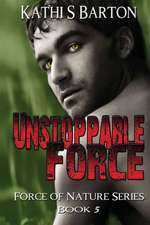 Unstoppable Force: Force of Nature Series Book 5