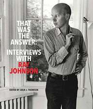 That Was the Answer: Interviews with Ray Johnson