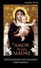 El Amor de una Madre: Meditaciones del Rosario Para Mamas