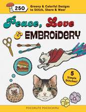 Peace, Love and Embroidery: 250 Groovy & Colorful Designs to Stitch, Share and Wear