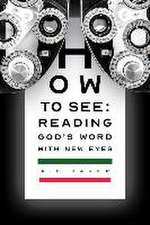 How to See: Reading God's Word with New Eyes