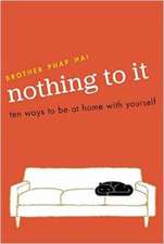 Nothing to It: Ten Ways to Be at Home with Yourself