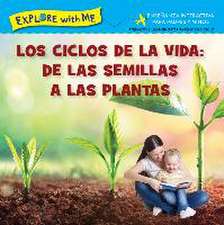 Los Ciclose de la Vida: de Las Semillas a Las Plantas/Life Cycles: From Seeds to Plants