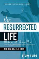 The Resurrected Life Study Guide: Making All Things New