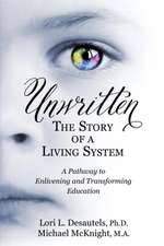 Unwritten, the Story of a Living System: A Pathway to Enlivening and Transforming Education