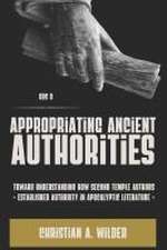 Appropriating Ancient Authorities: Toward Understanding How Second Temple Authors Established Authority in Apocalyptic Literature